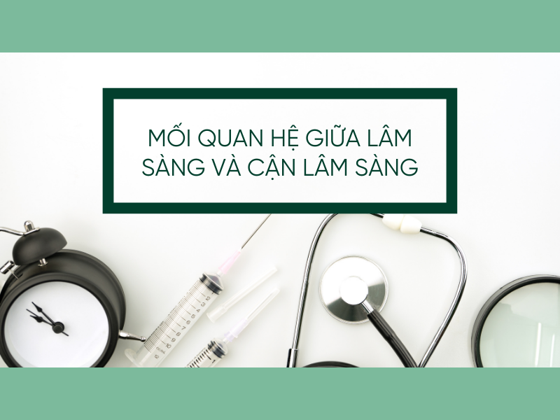 Khám lâm sàng và cận lâm sàng là gì? Chúng có mối quan hệ gì? 3 Mối quan hệ giữa lâm sàng và cận lâm sàng