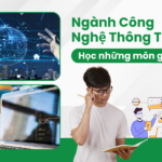 Ngành Công Nghệ Thông Tin Học Những Môn Gì?