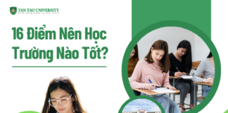 16 Điểm Nên Học Trường Nào Tốt?