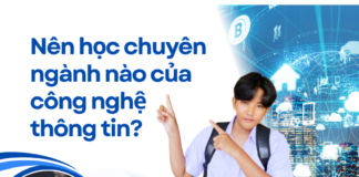 Nên học chuyên ngành nào của công nghệ thông tin